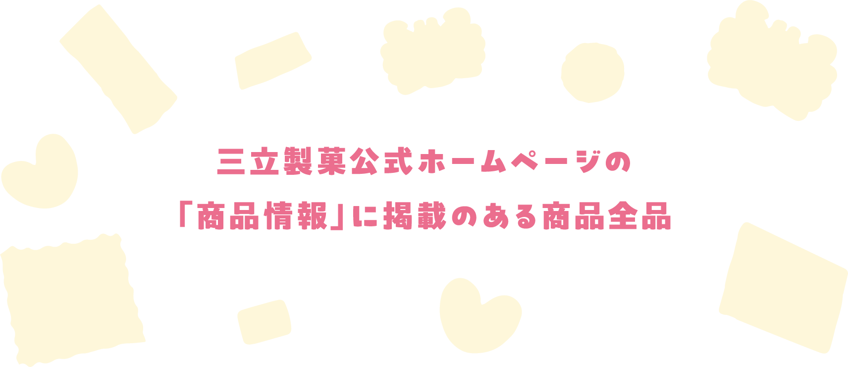 三立製菓公式ホームページの「商品情報」に掲載のある商品全品